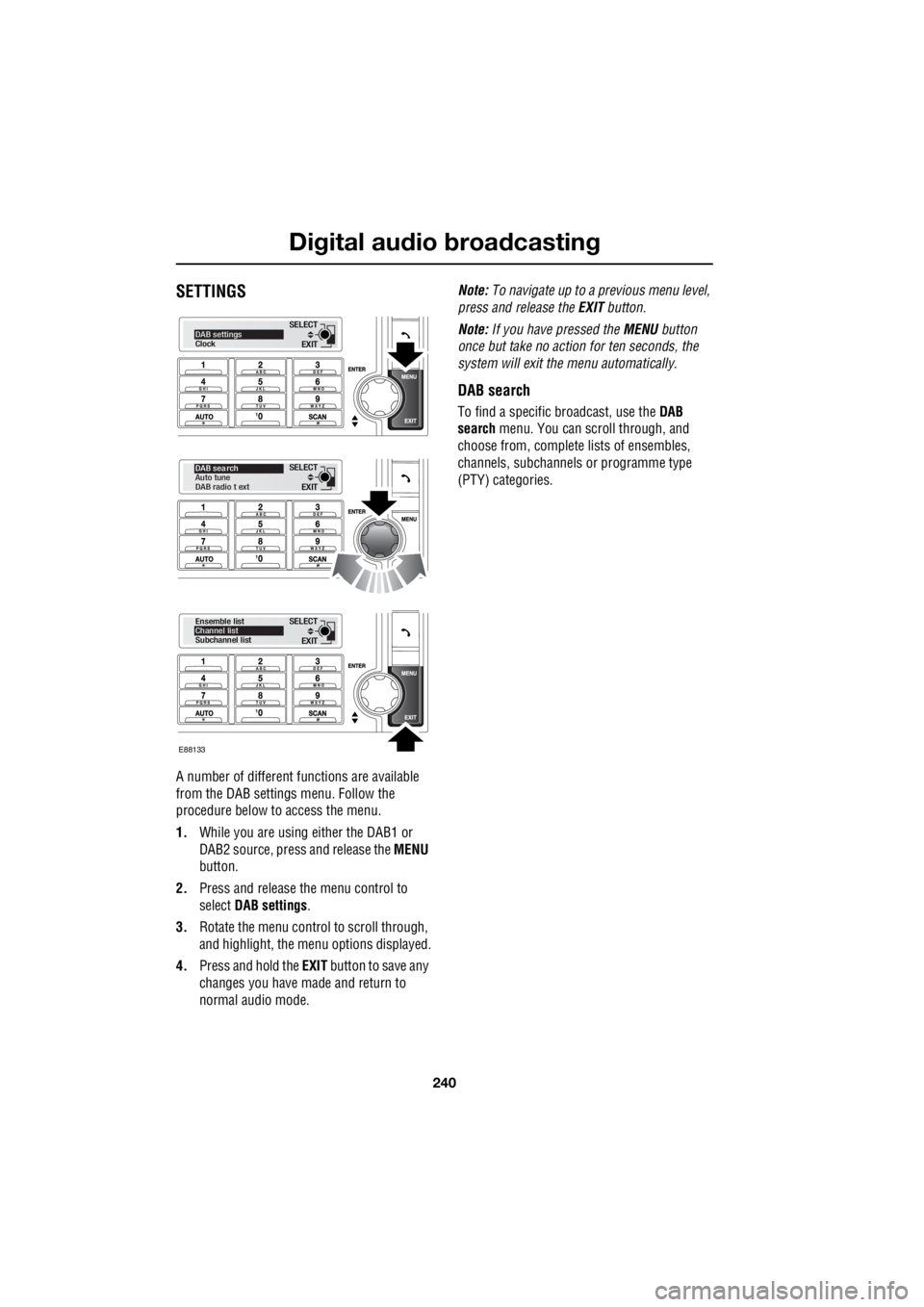 LAND ROVER FRELANDER 2 2006  Repair Manual Digital audio broadcasting
240
L
SETTINGS
A number of different f unctions are available  
from the DAB settings menu. Follow the  
procedure below to access the menu. 
1.  While you are using either 