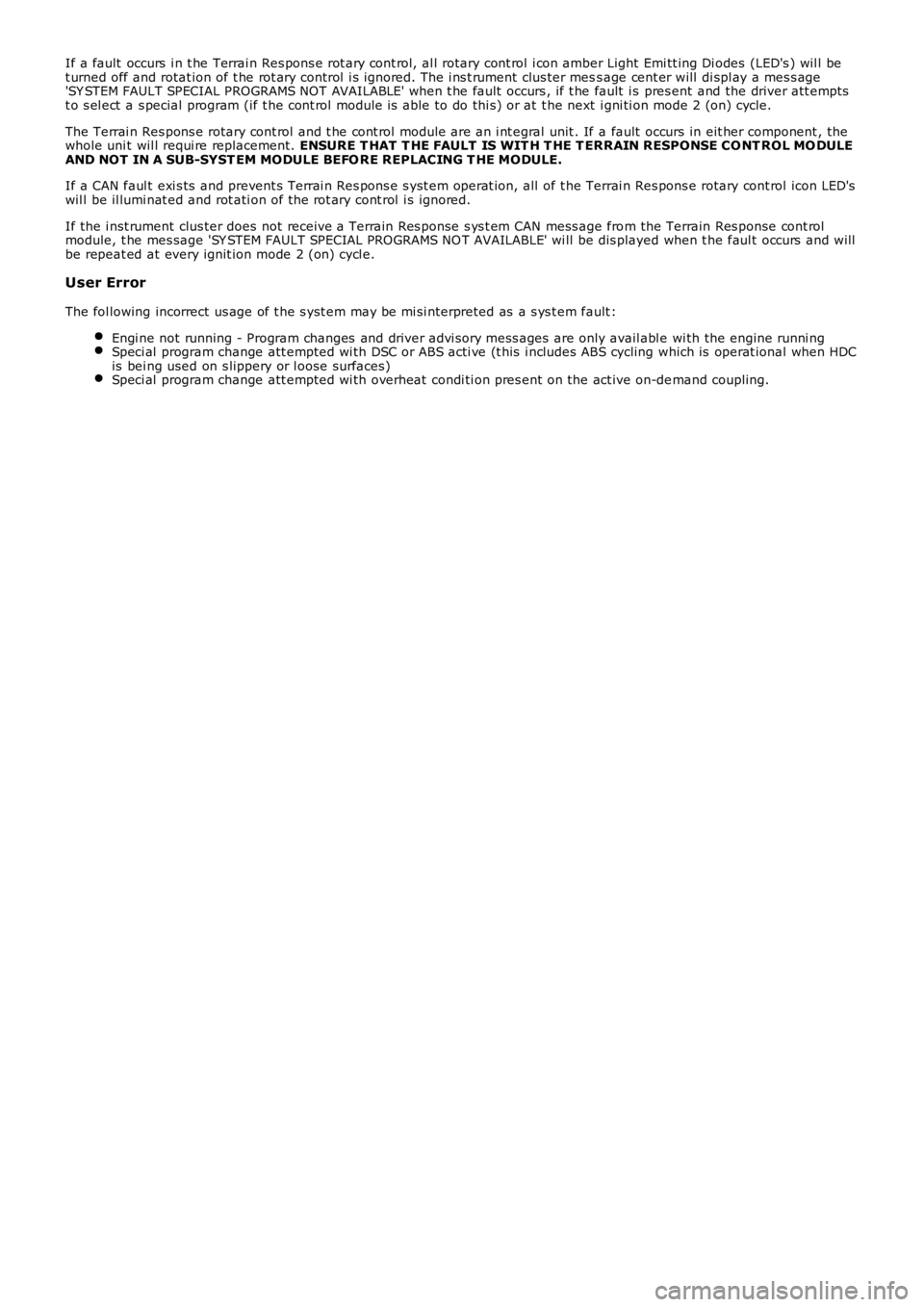 LAND ROVER FRELANDER 2 2006 Repair Manual If a fault occurs i n t he Terrai n Res pons e rot ary cont rol, al l rotary cont rol i con amber Light Emi tt ing Di odes (LED's ) wil l bet urned off and rotat ion of t he rot ary control LAND ROVER FRELANDER 2 2006 Repair Manual If a fault occurs i n t he Terrai n Res pons e rot ary cont rol, al l rotary cont rol i con amber Light Emi tt ing Di odes (LED's ) wil l bet urned off and rotat ion of t he rot ary control