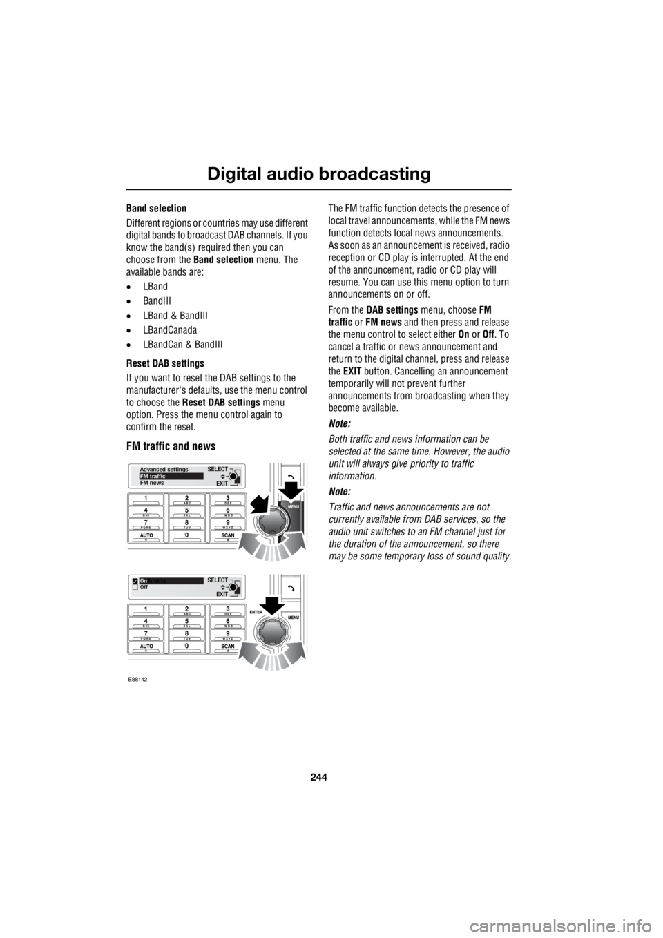 LAND ROVER FRELANDER 2 2006  Repair Manual Digital audio broadcasting
244
L
Band selection 
Different regions or count  ries may use different  
digital bands to broadcas  t DAB channels. If you  
know the band(s) required then you can  
choos