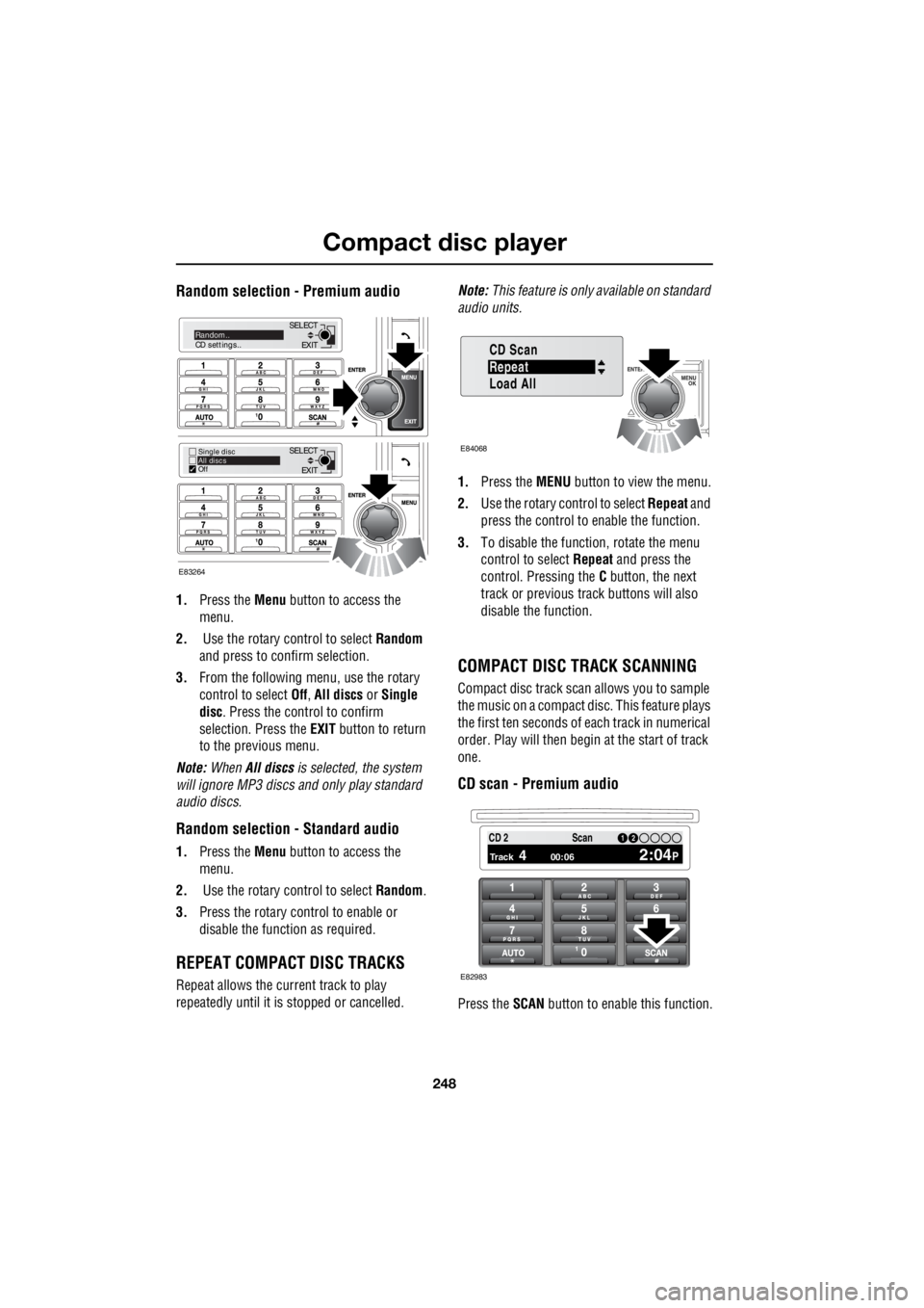 LAND ROVER FRELANDER 2 2006  Repair Manual Compact disc player
248
L
Random selection - Premium audio
1. Press the  Menu button to access the  
menu. 
2.   Use the rotary control to select  Random  
and press to confirm selection. 
3.  From th
