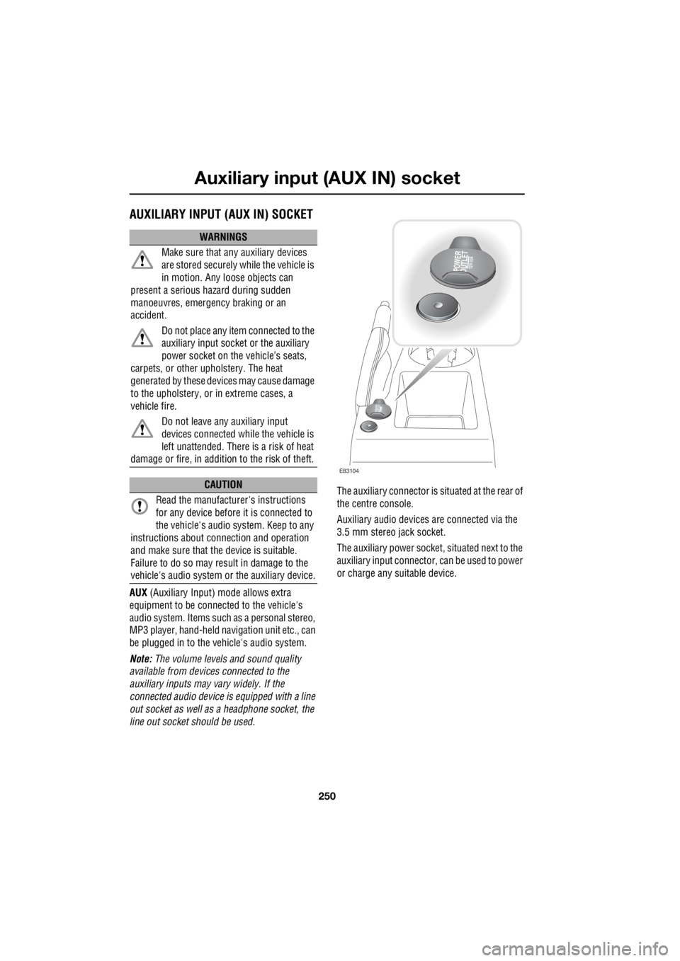 LAND ROVER FRELANDER 2 2006  Repair Manual Auxiliary input (AUX IN) socket
250
L
Auxiliary input (AUX IN) socketAUXILIARY INPUT (AUX IN) SOCKET
AUX  (Auxiliary Input) mode allows extra  
equipment to be connect  ed to the vehicles  
audio sys