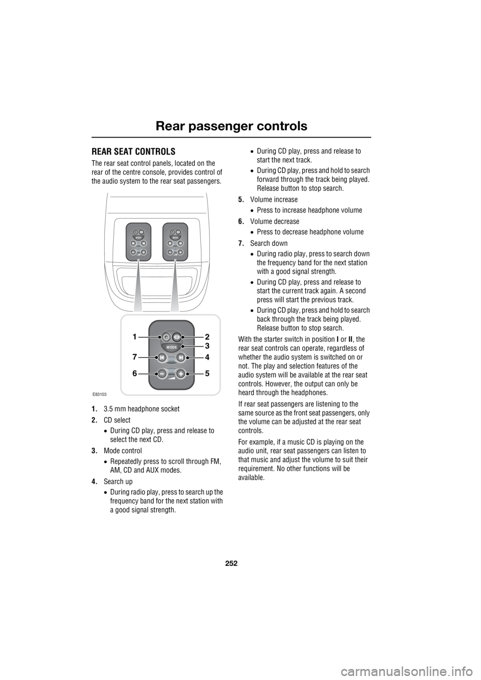 LAND ROVER FRELANDER 2 2006 Repair Manual Rear passenger controls
252
L
Rear passenger controlsREAR SEAT CONTROLS
The rear seat control panels, located on the
rear of the centre consol e, provides control of
the audio system to the rear LAND ROVER FRELANDER 2 2006 Repair Manual Rear passenger controls
252
L
Rear passenger controlsREAR SEAT CONTROLS
The rear seat control panels, located on the
rear of the centre consol e, provides control of
the audio system to the rear