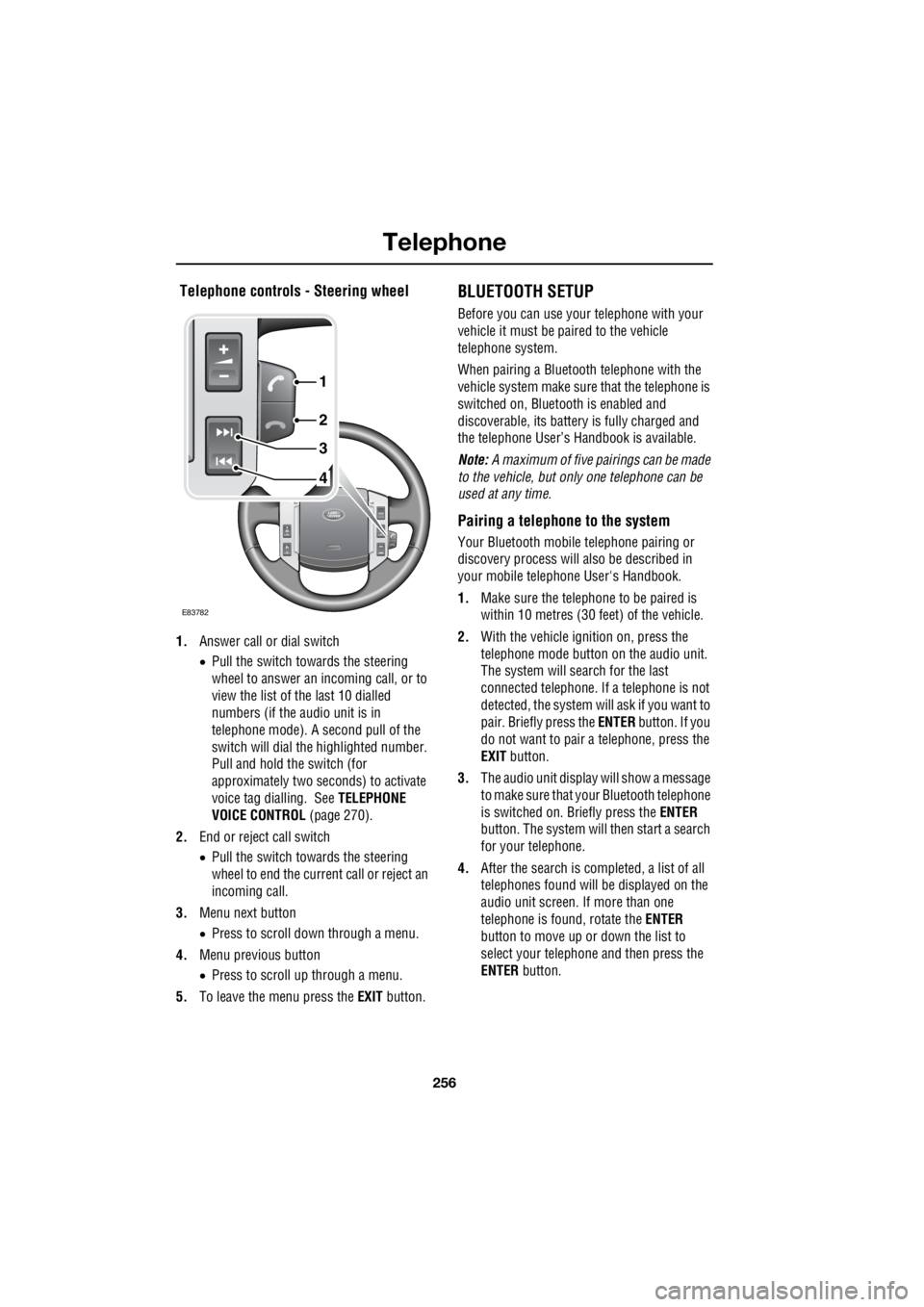 LAND ROVER FRELANDER 2 2006 Repair Manual Telephone
256
L
Telephone controls - Steering wheel
1. Answer call or dial switch
• Pull the switch towards the steering
wheel to answer an incoming call, or to
view the list of the last 1 LAND ROVER FRELANDER 2 2006 Repair Manual Telephone
256
L
Telephone controls - Steering wheel
1. Answer call or dial switch
• Pull the switch towards the steering
wheel to answer an incoming call, or to
view the list of the last 1