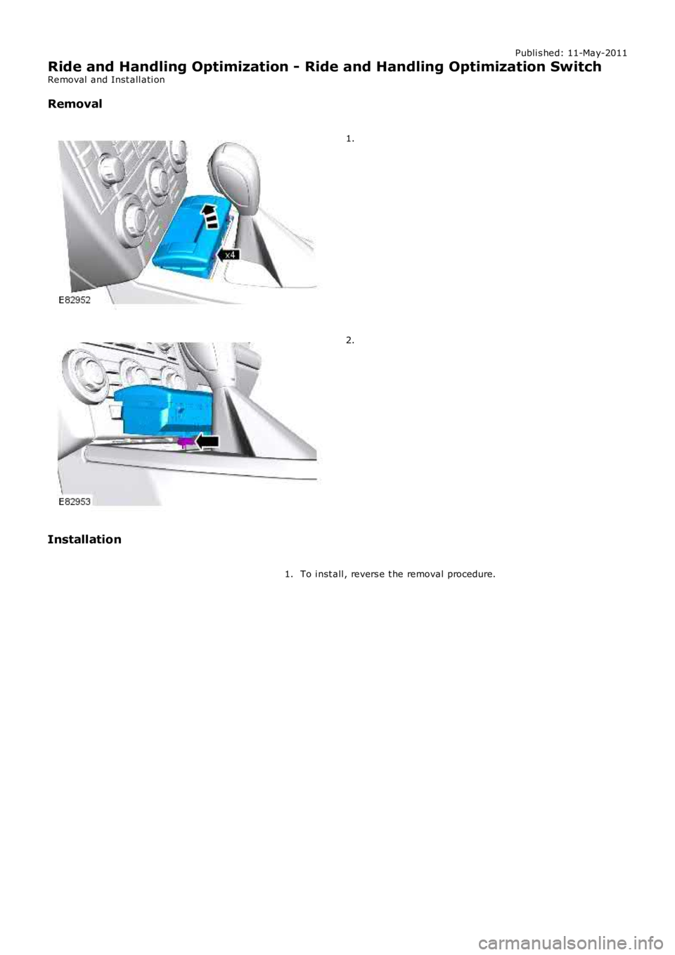 LAND ROVER FRELANDER 2 2006 Repair Manual Publi s hed: 11-May-2011
Ride and Handling Optimization - Ride and Handling Optimization Switch
Removal and Inst all ati on
Removal
1.
2.
Installation
To i nst all , revers e t he removal procedure.1 LAND ROVER FRELANDER 2 2006 Repair Manual Publi s hed: 11-May-2011
Ride and Handling Optimization - Ride and Handling Optimization Switch
Removal and Inst all ati on
Removal
1.
2.
Installation
To i nst all , revers e t he removal procedure.1