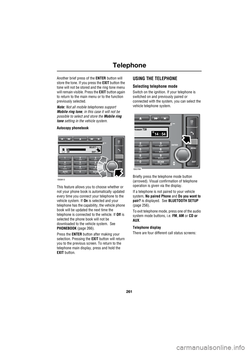 LAND ROVER FRELANDER 2 2006  Repair Manual 261
Telephone
R
Another brief press of the  ENTER button will  
store the tone. If you press the   EXIT button the  
tone will not be stored and the ring tone menu 
will remain visible. Press the   EX