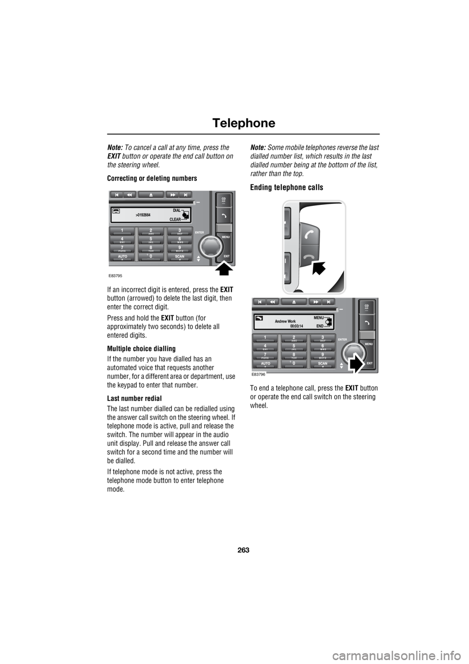 LAND ROVER FRELANDER 2 2006  Repair Manual 263
Telephone
R
Note:  To cancel a call at any time, press the  
EXIT   button or operate the end call button on  
the steering wheel. 
Correcting or deleting numbers 
If an incorrect digit is entered