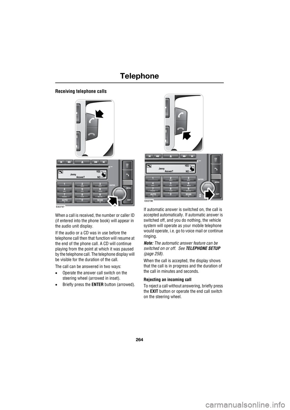 LAND ROVER FRELANDER 2 2006  Repair Manual Telephone
264
L
Receiving telephone calls
When a call is received, the number or caller ID  
(if entered into the phone   book) will appear in  
the audio unit display. 
If the audio or a CD was in us