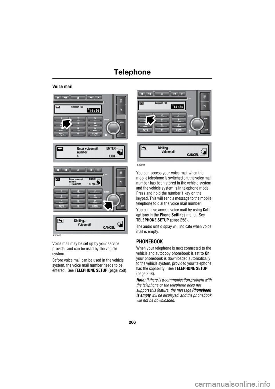 LAND ROVER FRELANDER 2 2006  Repair Manual Telephone
266
L
Voice mail
Voice mail may be set up by your service  
provider and can be   used by the vehicle  
system.  
Before voice mail can be used in the vehicle  
system, the voice mail number