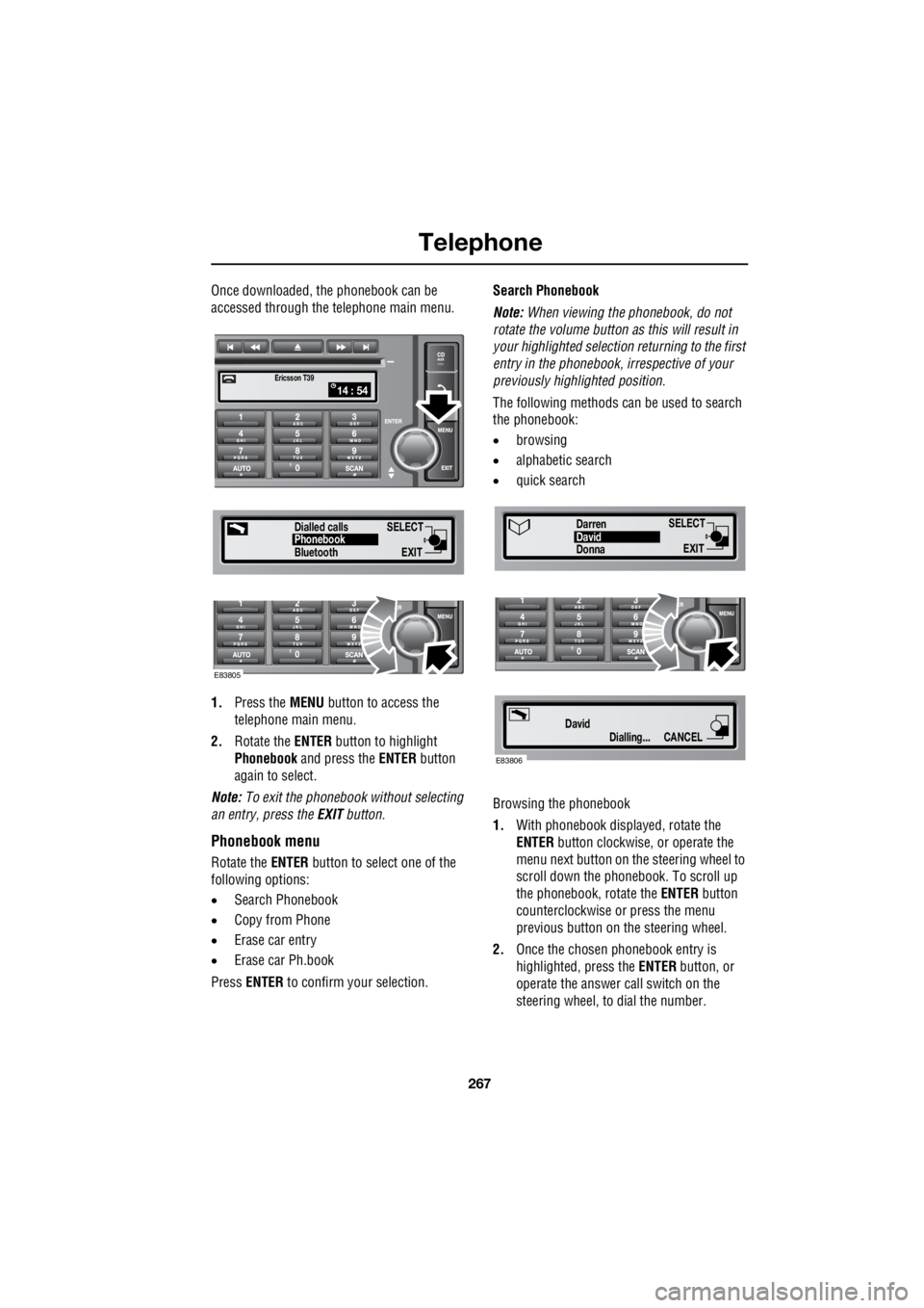 LAND ROVER FRELANDER 2 2006  Repair Manual 267
Telephone
R
Once downloaded, the phonebook can be  
accessed through the telephone main menu. 
1.  Press the  MENU button to access the  
telephone main menu. 
2.  Rotate the  ENTER button to high