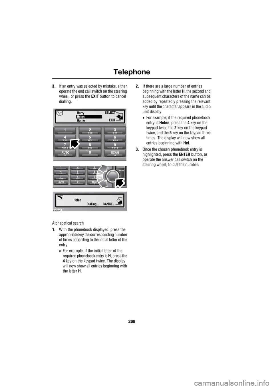 LAND ROVER FRELANDER 2 2006  Repair Manual Telephone
268
L
3. If an entry was selected by mistake, either  
operate the end call switch on the steering  
wheel, or press the   EXIT button to cancel  
dialling. 
Alphabetical search 
1.  With th