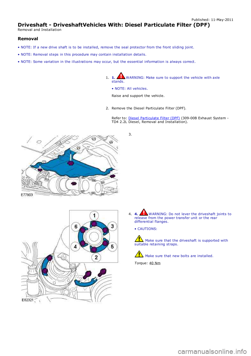 LAND ROVER FRELANDER 2 2006 Repair Manual Publi s hed: 11-May-2011
Driveshaft - DriveshaftVehicles With: Diesel Particulate Filter (DPF)
Removal and Inst all ati on
Removal
• NOTE: If a new drive s haft is to be ins tal led, remove t he LAND ROVER FRELANDER 2 2006 Repair Manual Publi s hed: 11-May-2011
Driveshaft - DriveshaftVehicles With: Diesel Particulate Filter (DPF)
Removal and Inst all ati on
Removal
• NOTE: If a new drive s haft is to be ins tal led, remove t he