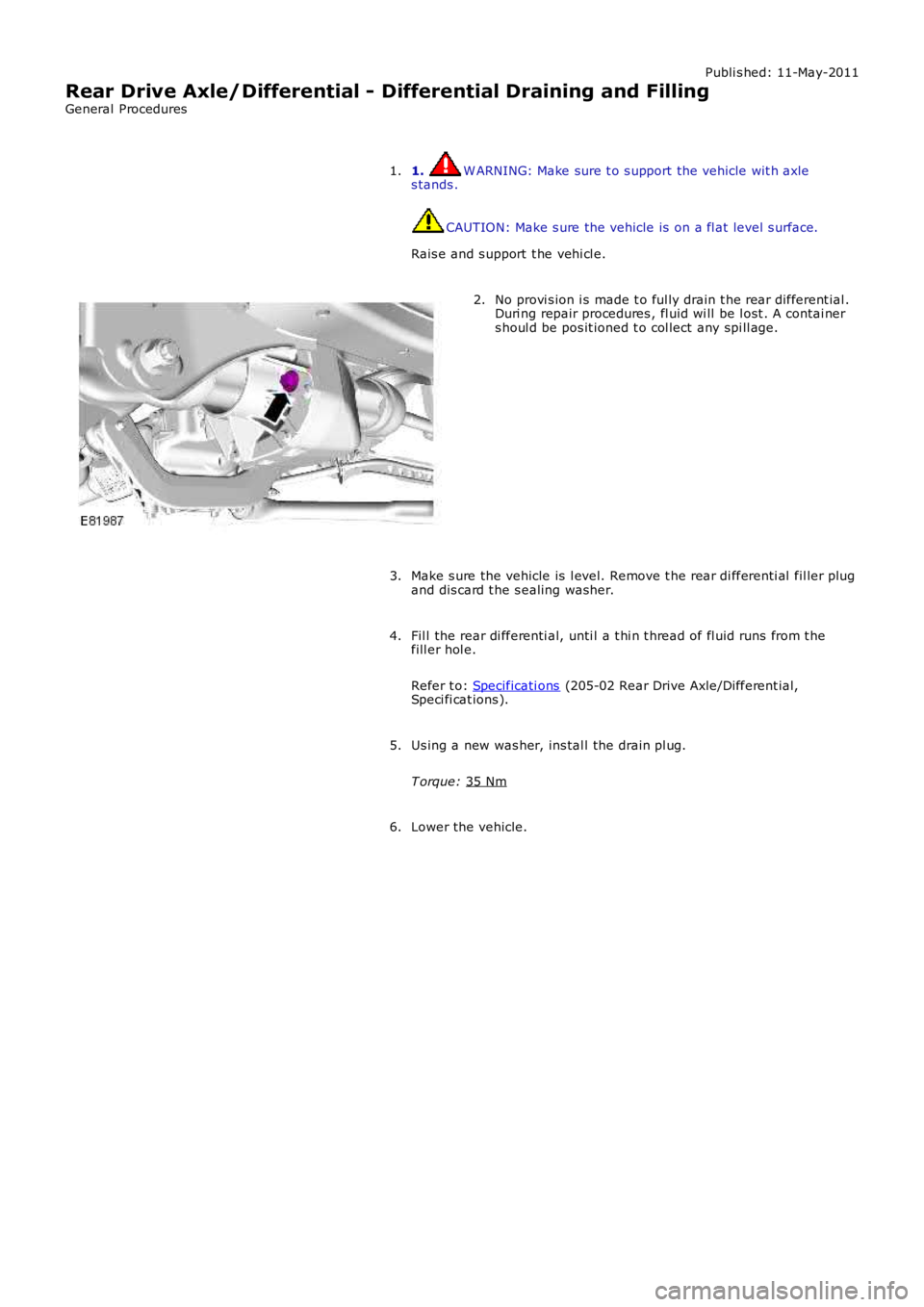 LAND ROVER FRELANDER 2 2006 Repair Manual Publi s hed: 11-May-2011
Rear Drive Axle/Differential - Differential Draining and Filling
General Procedures
1. W ARNING: Make sure t o s upport the vehicle wit h axle
s tands . CAUTION: Make s ure t LAND ROVER FRELANDER 2 2006 Repair Manual Publi s hed: 11-May-2011
Rear Drive Axle/Differential - Differential Draining and Filling
General Procedures
1. W ARNING: Make sure t o s upport the vehicle wit h axle
s tands . CAUTION: Make s ure t