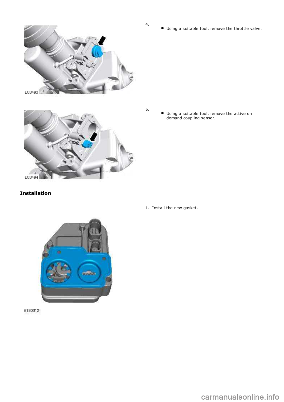 LAND ROVER FRELANDER 2 2006  Repair Manual  Us ing a s ui table tool, remove t he throt t le valve.4.
 Us ing a s ui table tool, remove t he act ive ondemand coupl ing s ensor.
5.
Installation
Inst all  t he new gasket .1. 