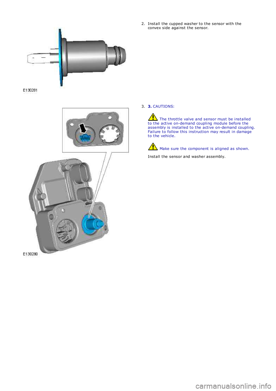 LAND ROVER FRELANDER 2 2006  Repair Manual Inst all  t he cupped was her t o t he s ensor wi th theconvex s ide agai ns t  t he s ens or.2.
3. CAUTIONS:
 The t hrot tl e valve and s ensor mus t  be i ns t alledt o t he act ive on-demand coupli