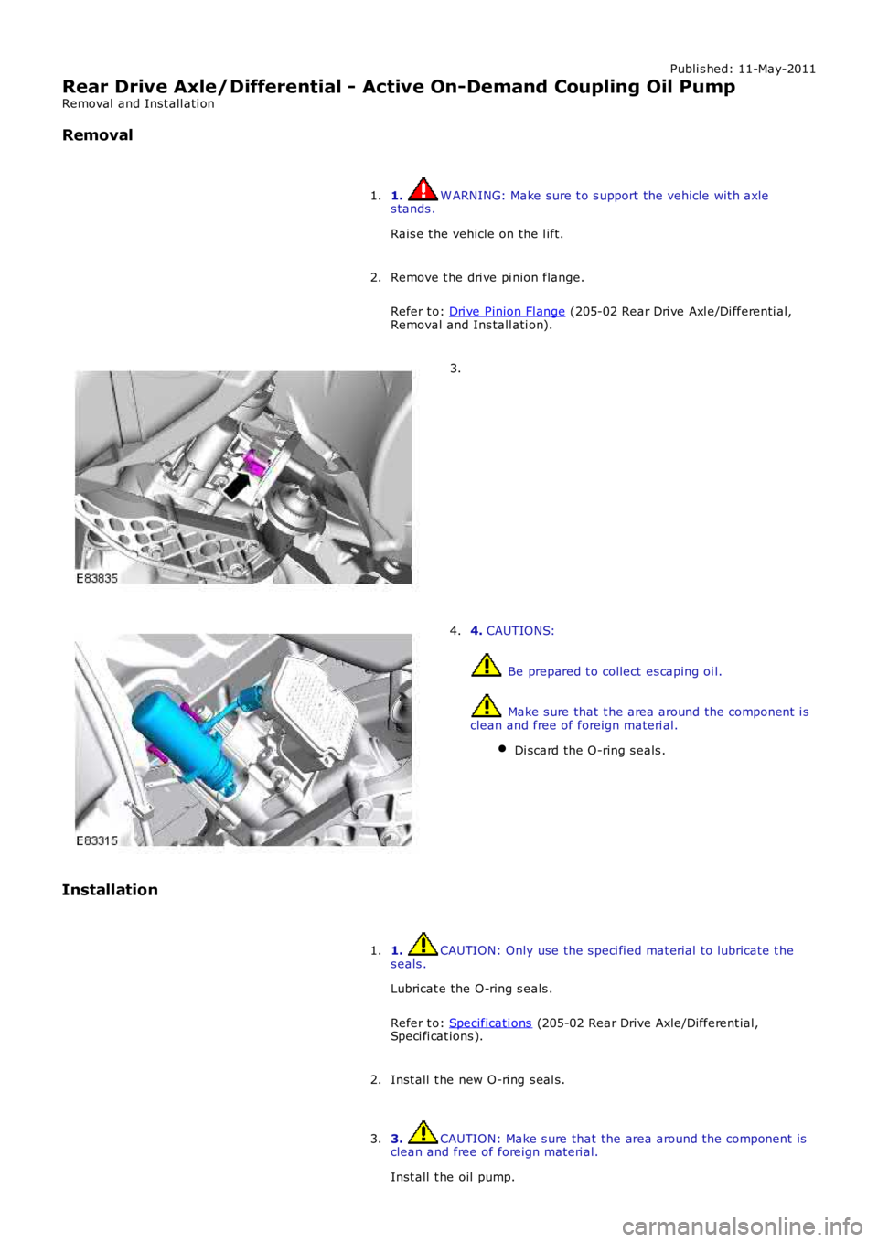 LAND ROVER FRELANDER 2 2006  Repair Manual Publi s hed: 11-May-2011
Rear Drive Axle/Differential - Active On-Demand Coupling Oil Pump
Removal  and Inst all ati on
Removal
1. W ARNING: Make sure t o s upport the vehicle wit h axles tands .
Rais