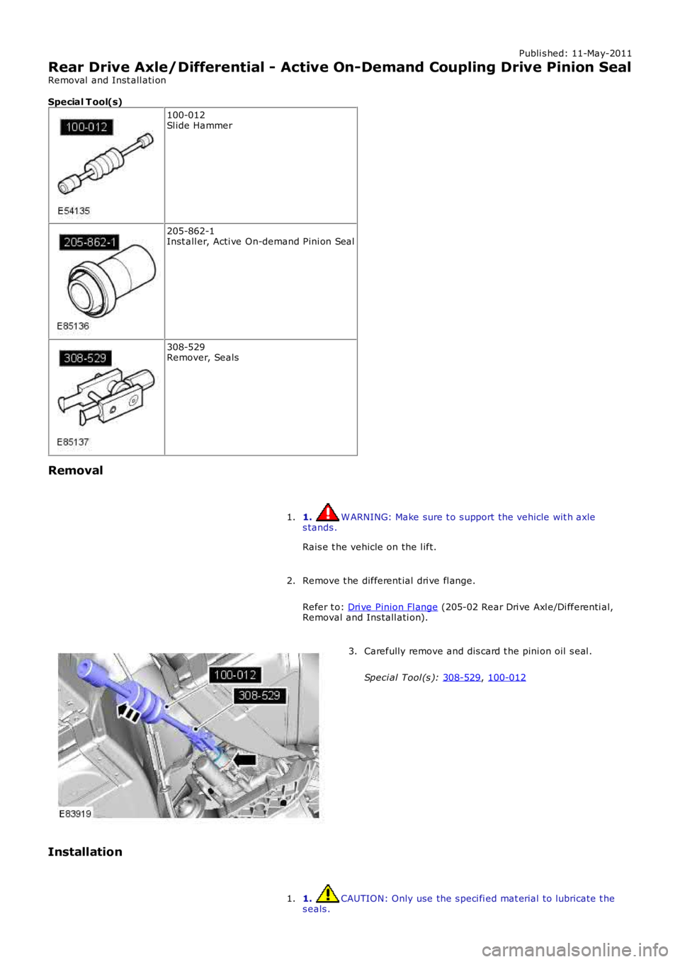 LAND ROVER FRELANDER 2 2006  Repair Manual Publi s hed: 11-May-2011
Rear Drive Axle/Differential - Active On-Demand Coupling Drive Pinion Seal
Removal  and Inst all ati on
Special T ool(s) 100-012
Sl ide Hammer 205-862-1
Inst all er, Acti ve O