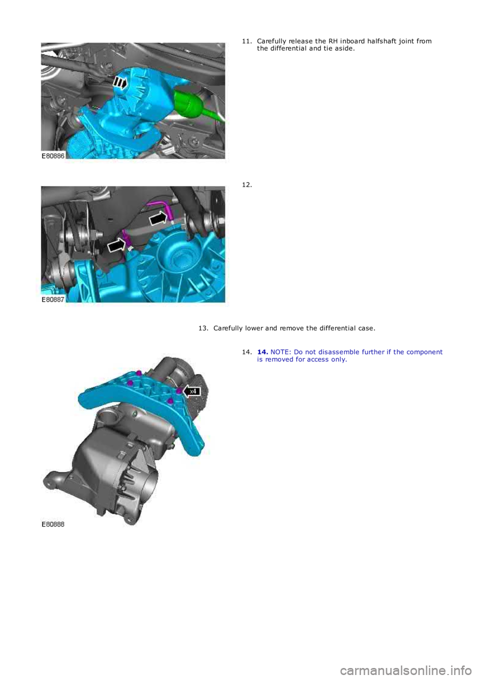 LAND ROVER FRELANDER 2 2006  Repair Manual Carefully releas e t he RH i nboard halfs haft  joint  fromt he different ial and ti e as ide.11.
12.
Carefully lower and remove t he different ial  case.13.
14. NOTE: Do not dis ass emble further if 