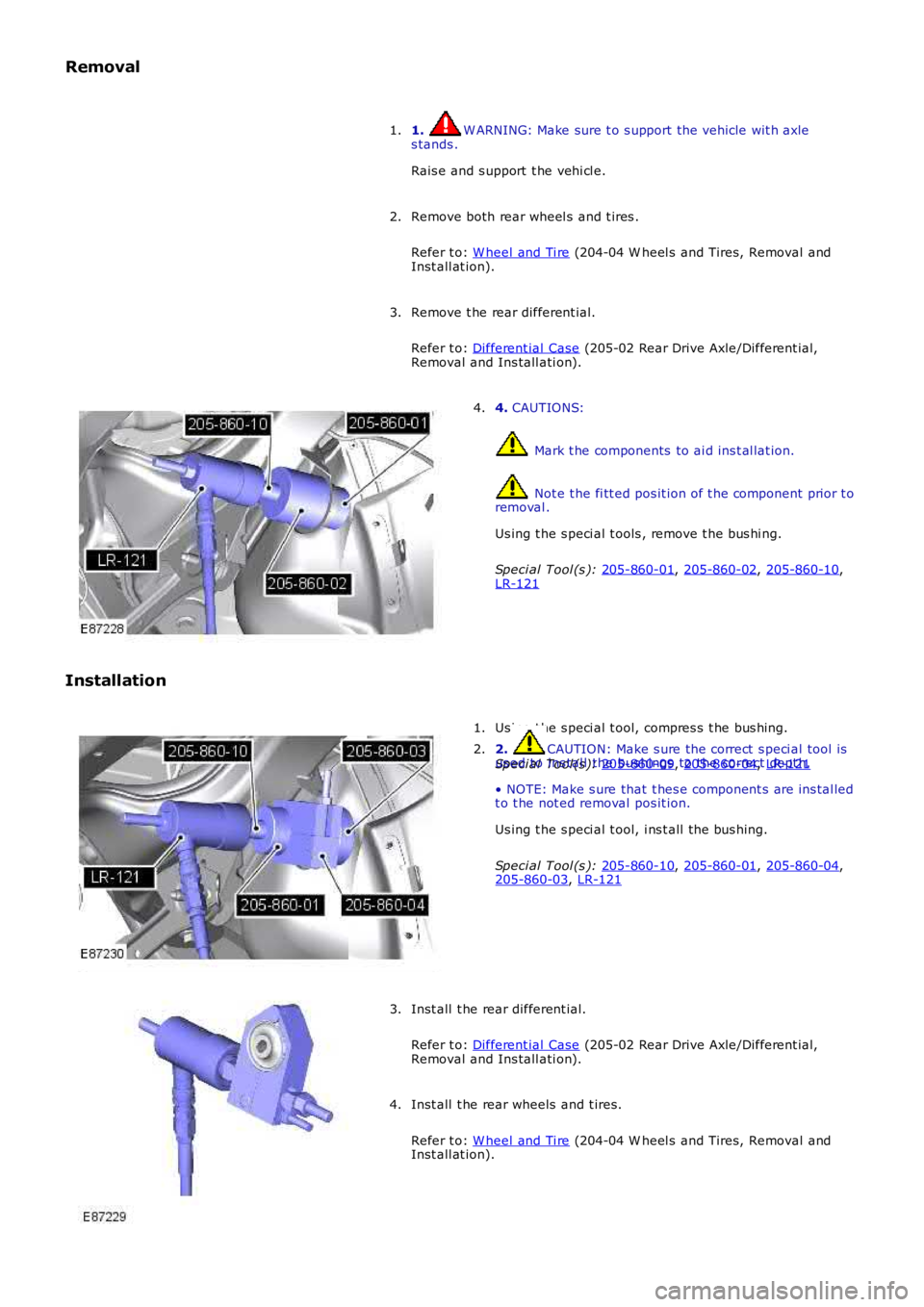 LAND ROVER FRELANDER 2 2006 Repair Manual Removal
1. W ARNING: Make sure t o s upport the vehicle wit h axle
s tands .
Rais e and s upport t he vehi cl e.
1.
Remove both rear wheel s and t ires .
Refer t o: W heel and Ti re (204-04 W hee LAND ROVER FRELANDER 2 2006 Repair Manual Removal
1. W ARNING: Make sure t o s upport the vehicle wit h axle
s tands .
Rais e and s upport t he vehi cl e.
1.
Remove both rear wheel s and t ires .
Refer t o: W heel and Ti re (204-04 W hee