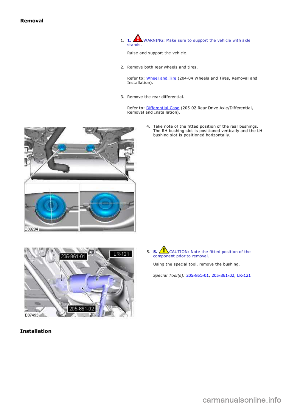 LAND ROVER FRELANDER 2 2006 Repair Manual Removal
1. W ARNING: Make sure t o s upport the vehicle wit h axle
s tands .
Rais e and s upport t he vehi cl e.
1.
Remove both rear wheel s and t ires .
Refer t o: W heel and Ti re (204-04 W hee LAND ROVER FRELANDER 2 2006 Repair Manual Removal
1. W ARNING: Make sure t o s upport the vehicle wit h axle
s tands .
Rais e and s upport t he vehi cl e.
1.
Remove both rear wheel s and t ires .
Refer t o: W heel and Ti re (204-04 W hee