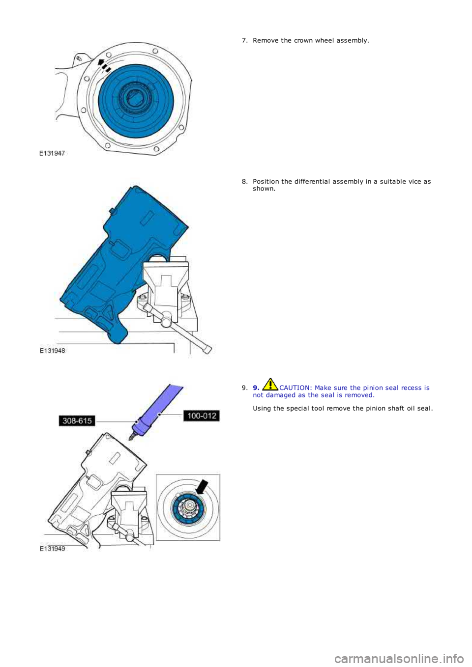 LAND ROVER FRELANDER 2 2006  Repair Manual Remove t he crown wheel ass embly.7.
Pos it ion t he different ial ass embl y in a s ui tabl e vice ass hown.8.
9. CAUTION: Make s ure the pi ni on s eal  reces s  i snot damaged as  the s eal is  rem