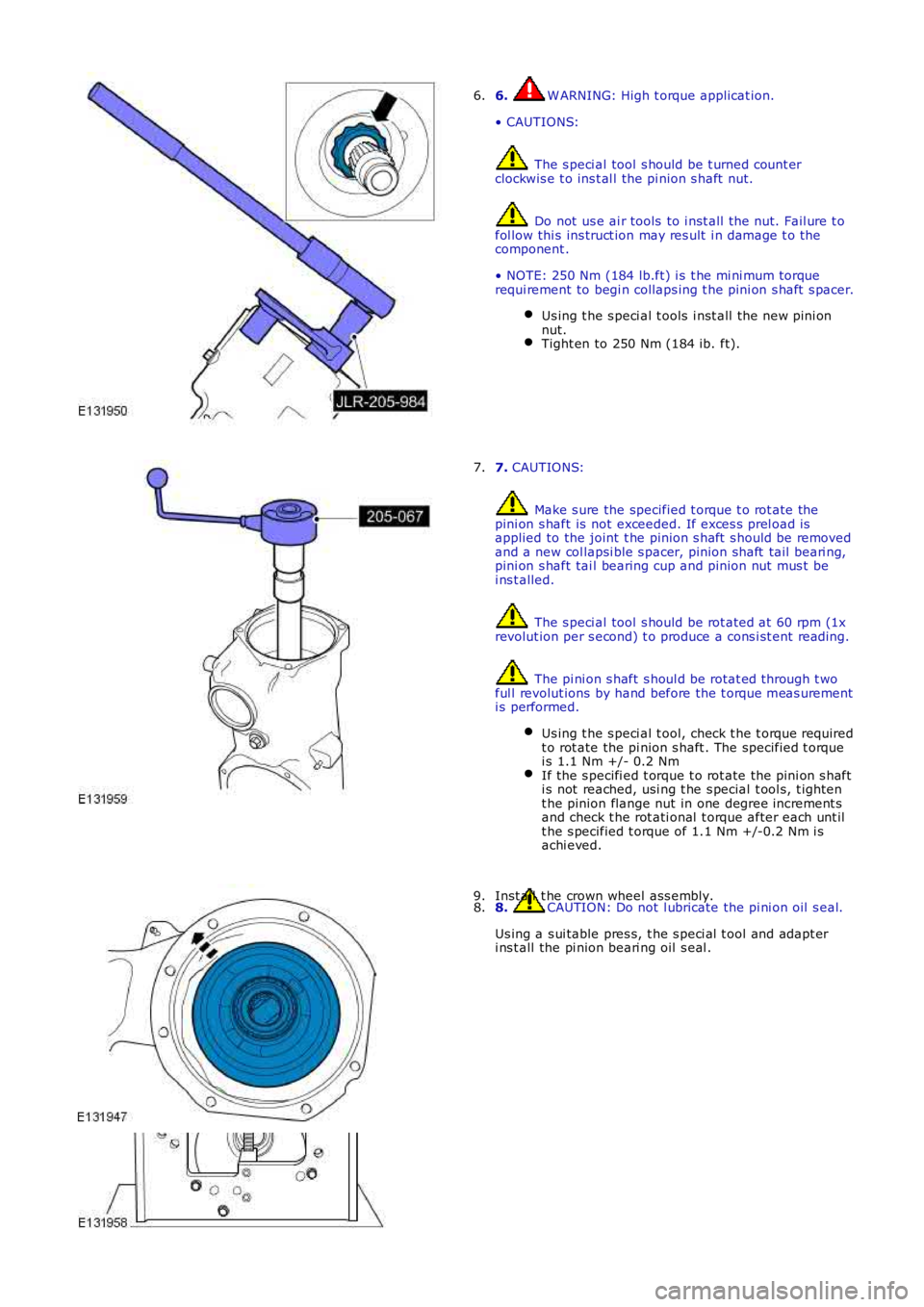 LAND ROVER FRELANDER 2 2006  Repair Manual 6. W ARNING: High t orque applicat ion.
• CAUTIONS:
 The s peci al tool s hould be t urned count erclockwis e t o ins t al l the pi nion s haft  nut.
 Do not  us e ai r tools  to i nst all  t he nut