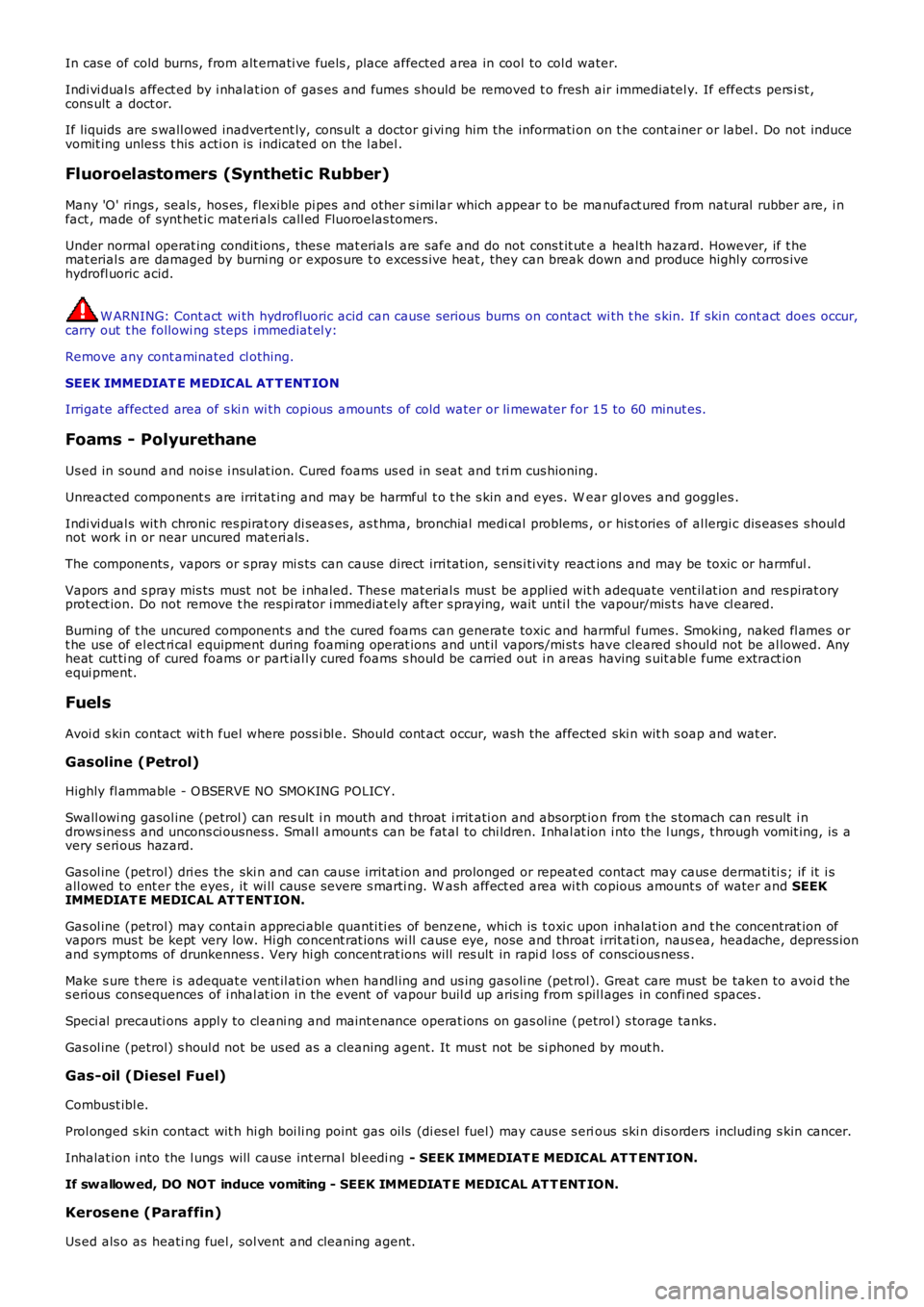 LAND ROVER FRELANDER 2 2006  Repair Manual In cas e of cold burns, from alt ernati ve fuels , place affected area in cool to col d water.
Indi vi dual s affect ed by i nhalat ion of gas es and fumes  s hould be removed t o fresh air immediatel