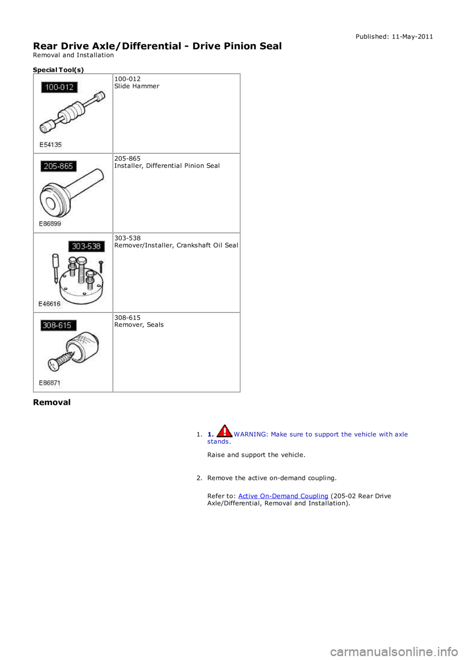 LAND ROVER FRELANDER 2 2006  Repair Manual Publi s hed: 11-May-2011
Rear Drive Axle/Differential - Drive Pinion Seal
Removal  and Inst all ati on
Special T ool(s)
100-012Sl ide Hammer
205-865Inst all er, Different ial  Pini on Seal
303-538Remo