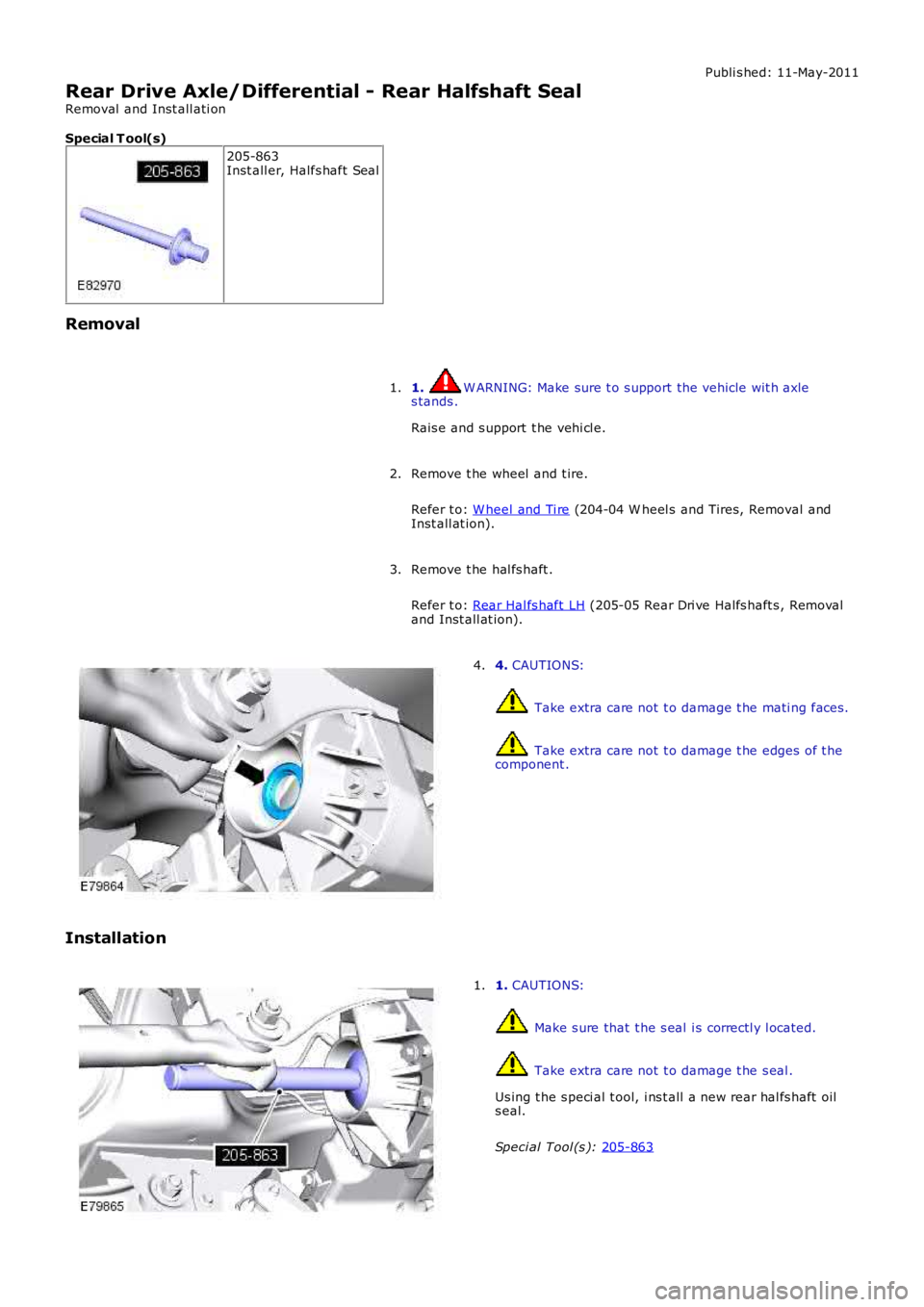 LAND ROVER FRELANDER 2 2006 Service Manual Publi s hed: 11-May-2011
Rear Drive Axle/Differential - Rear Halfshaft Seal
Removal  and Inst all ati on
Special T ool(s) 205-863
Inst all er, Halfs haft Seal
Removal 1.  W ARNING: Make sure t o s upp