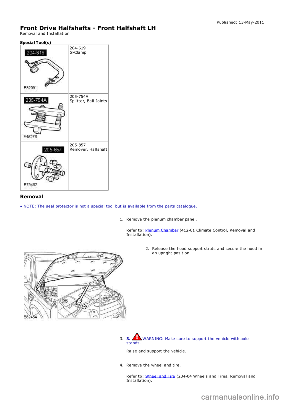 LAND ROVER FRELANDER 2 2006 Workshop Manual Publi s hed: 13-May-2011
Front Drive Halfshafts - Front Halfshaft LH
Removal  and Inst all ati on
Special T ool(s)
204-619G-Clamp
205-754ASpli tt er, Ball  Joint s
205-857Remover, Halfs haft
Removal
�