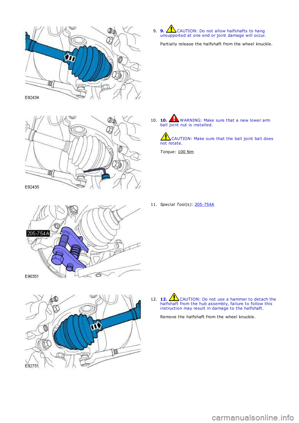 LAND ROVER FRELANDER 2 2006  Repair Manual 9.  CAUTION: Do not  all ow halfs hafts  to hang
uns upport ed at  one end or joi nt  damage will  occur.
Part ial ly release the hal fs haft  from the wheel knuckle.
9. 10.  W ARNING: Make sure t hat