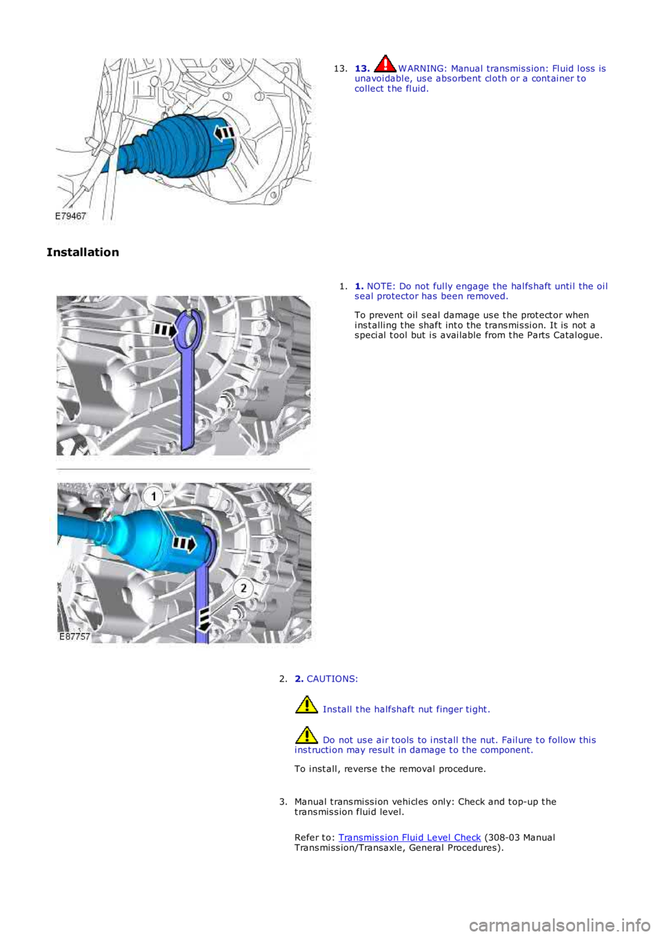 LAND ROVER FRELANDER 2 2006  Repair Manual 13. W ARNING: Manual transmis s ion: Fl uid l oss  isunavoi dabl e, us e abs orbent cl oth or a cont ai ner t ocollect  t he fl uid.
13.
Installation
1. NOTE: Do not ful ly engage the hal fs haft  unt