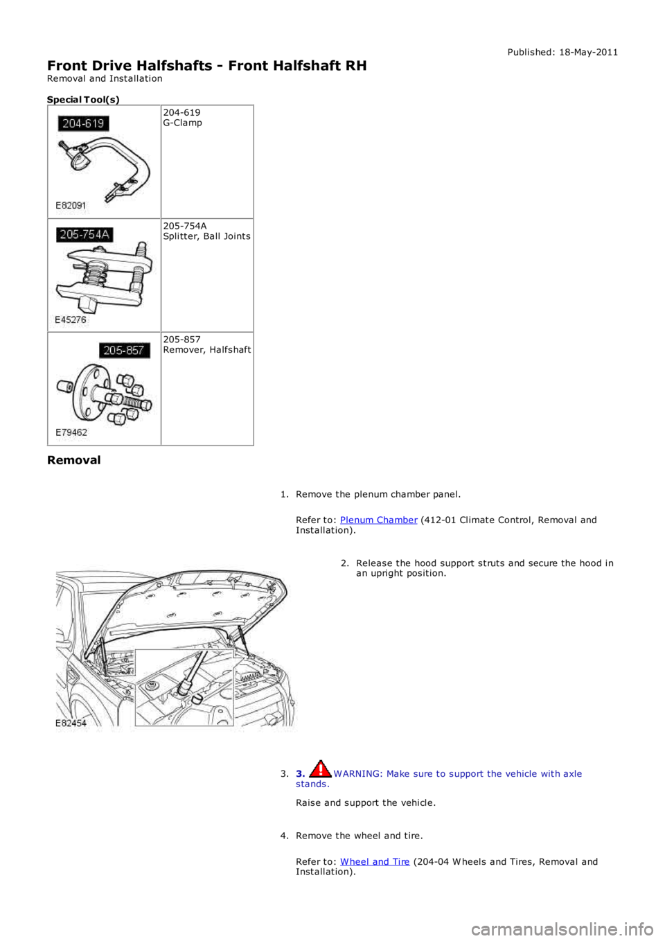 LAND ROVER FRELANDER 2 2006 Workshop Manual Publi s hed: 18-May-2011
Front Drive Halfshafts - Front Halfshaft RH
Removal  and Inst all ati on
Special T ool(s) 204-619
G-Clamp 205-754A
Spli tt er, Ball  Joint s 205-857
Remover, Halfs haft
Remova