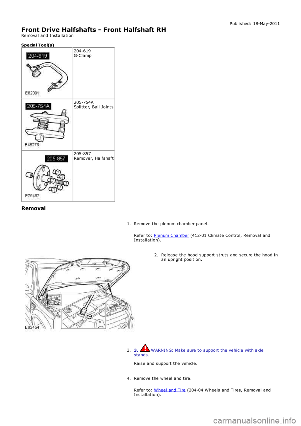 LAND ROVER FRELANDER 2 2006  Repair Manual Publi s hed: 18-May-2011
Front Drive Halfshafts - Front Halfshaft RH
Removal  and Inst all ati on
Special T ool(s) 204-619
G-Clamp 205-754A
Spli tt er, Ball  Joint s 205-857
Remover, Halfs haft
Remova