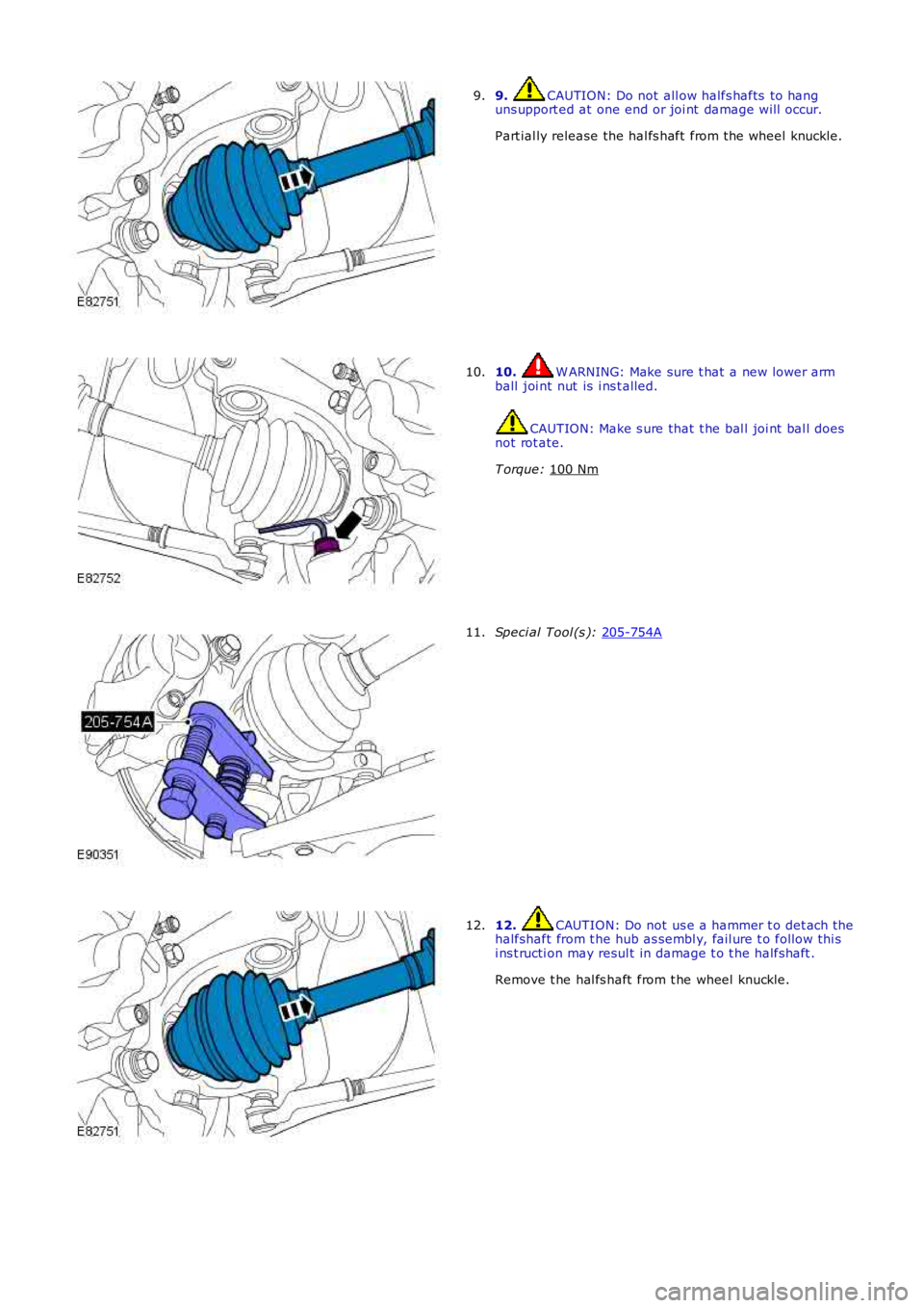 LAND ROVER FRELANDER 2 2006  Repair Manual 9.  CAUTION: Do not  all ow halfs hafts  to hang
uns upport ed at  one end or joi nt  damage will  occur.
Part ial ly release the hal fs haft  from the wheel knuckle.
9. 10.  W ARNING: Make sure t hat