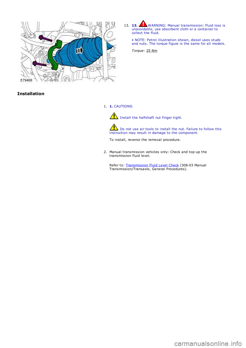 LAND ROVER FRELANDER 2 2006  Repair Manual 13.  W ARNING: Manual transmis s ion: Fl uid l oss  is
unavoi dabl e, us e abs orbent cl oth or a cont ai ner t o
collect  t he fl uid.
• NOTE: Petrol il lus trat ion shown, dies el us es  s t uds
a