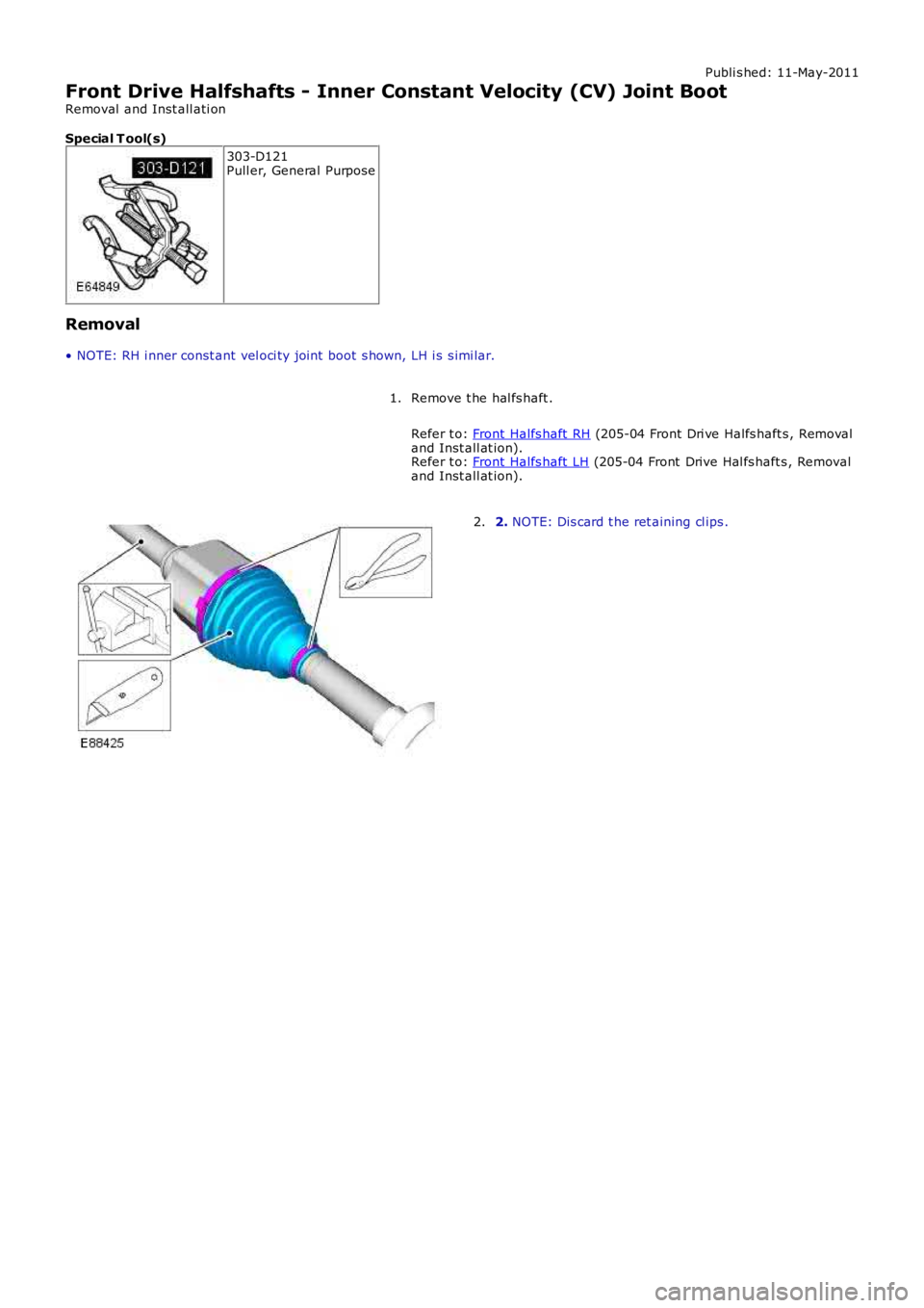 LAND ROVER FRELANDER 2 2006  Repair Manual Publi s hed: 11-May-2011
Front Drive Halfshafts - Inner Constant Velocity (CV) Joint Boot
Removal  and Inst all ati on
Special T ool(s)
303-D121Pull er, General Purpose
Removal
• NOTE: RH i nner con