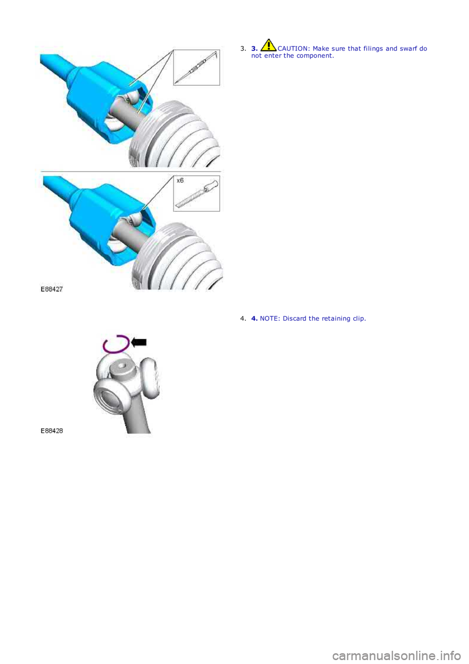 LAND ROVER FRELANDER 2 2006  Repair Manual 3. CAUTION: Make s ure that fi li ngs  and swarf donot enter t he component.3.
4. NOTE: Dis card t he ret aining cl ip.4. 
