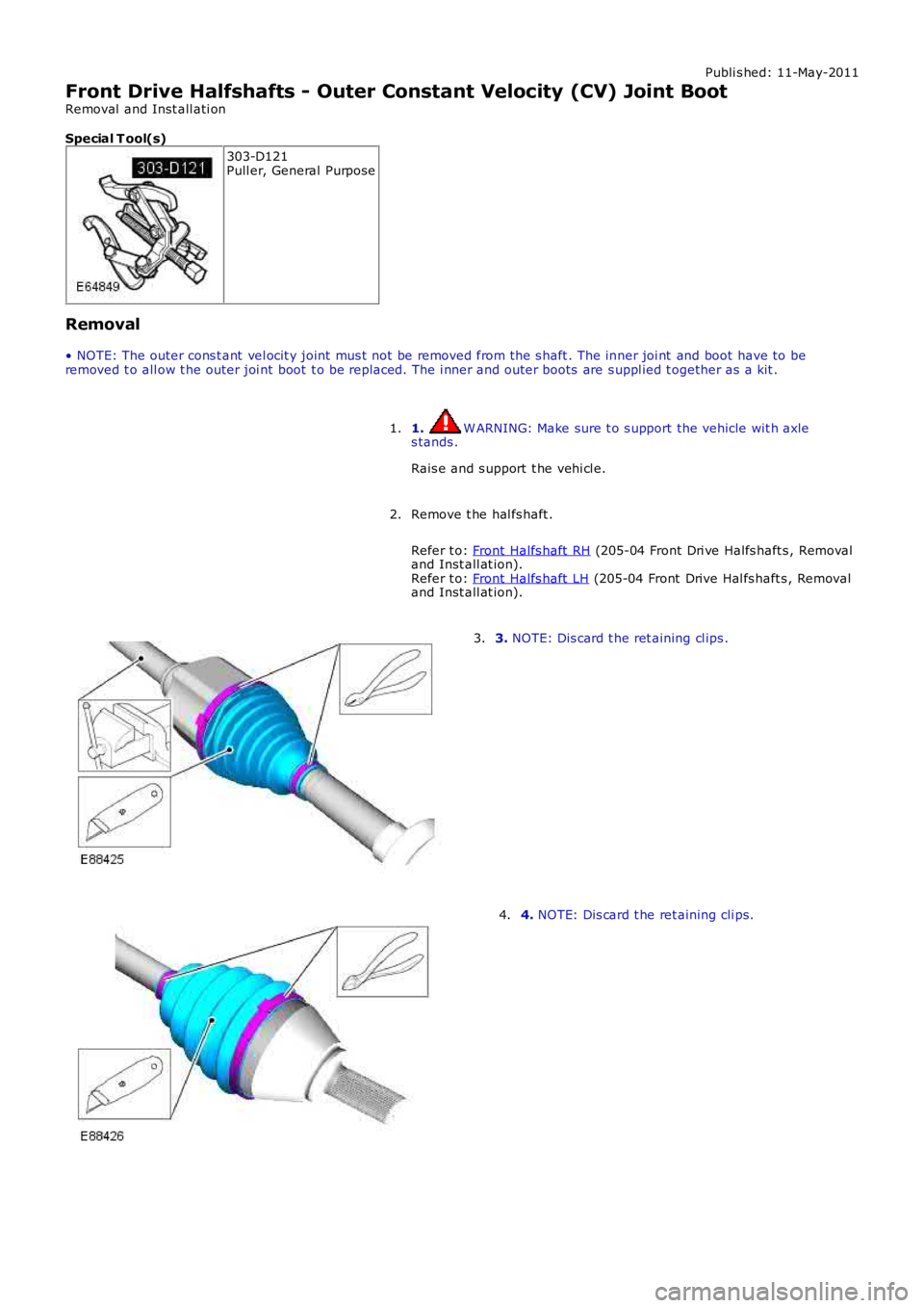 LAND ROVER FRELANDER 2 2006  Repair Manual Publi s hed: 11-May-2011
Front Drive Halfshafts - Outer Constant Velocity (CV) Joint Boot
Removal  and Inst all ati on
Special T ool(s)
303-D121Pull er, General Purpose
Removal
• NOTE: The outer con