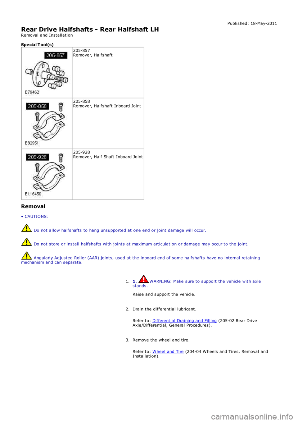 LAND ROVER FRELANDER 2 2006  Repair Manual Publi s hed: 18-May-2011
Rear Drive Halfshafts - Rear Halfshaft LH
Removal  and Inst all ati on
Special T ool(s)
205-857Remover, Halfs haft
205-858Remover, Halfs haft Inboard Joi nt
205-928Remover, Ha