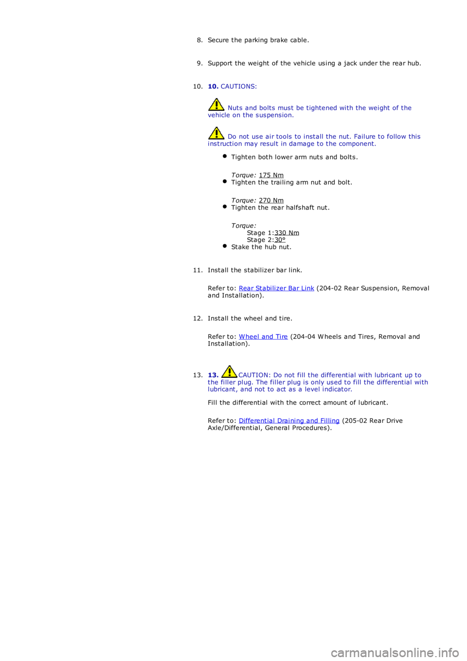 LAND ROVER FRELANDER 2 2006 Repair Manual Stage 1:
Stage 2:
Secure t he parking brake cable.
8.
Support the weight of the vehicle us i ng a jack under the rear hub.
9.
10. CAUTIONS: Nut s and bolt s mus t be t ightened wi th the wei ght o LAND ROVER FRELANDER 2 2006 Repair Manual Stage 1:
Stage 2:
Secure t he parking brake cable.
8.
Support the weight of the vehicle us i ng a jack under the rear hub.
9.
10. CAUTIONS: Nut s and bolt s mus t be t ightened wi th the wei ght o