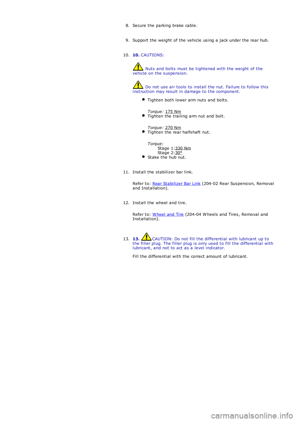 LAND ROVER FRELANDER 2 2006 Repair Manual Stage 1:
Stage 2:
Secure t he parking brake cable.
8.
Support the weight of the vehicle us i ng a jack under the rear hub.
9.
10. CAUTIONS: Nut s and bolt s mus t be t ightened wi th the wei ght o LAND ROVER FRELANDER 2 2006 Repair Manual Stage 1:
Stage 2:
Secure t he parking brake cable.
8.
Support the weight of the vehicle us i ng a jack under the rear hub.
9.
10. CAUTIONS: Nut s and bolt s mus t be t ightened wi th the wei ght o