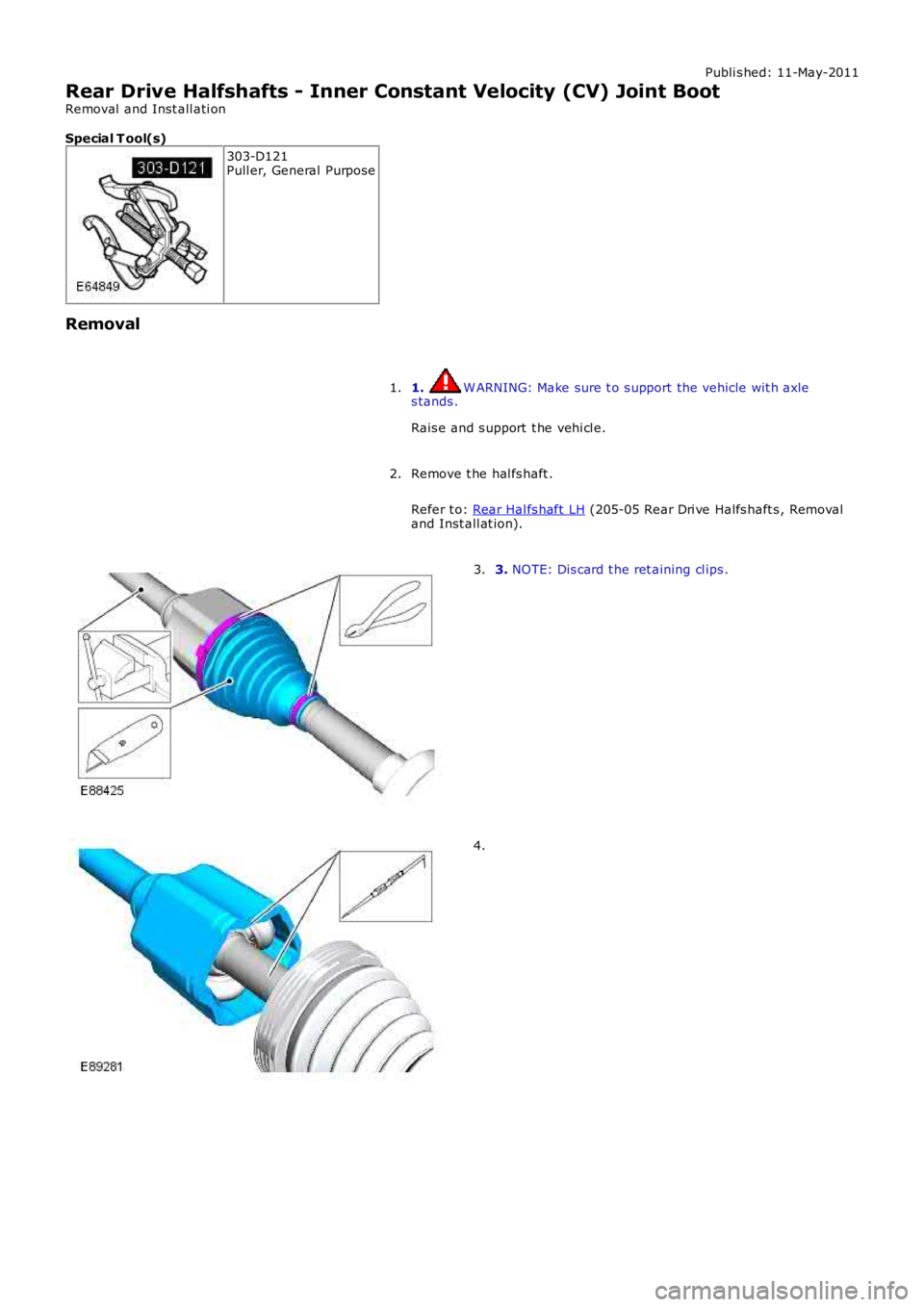 LAND ROVER FRELANDER 2 2006 Repair Manual Publi s hed: 11-May-2011
Rear Drive Halfshafts - Inner Constant Velocity (CV) Joint Boot
Removal and Inst all ati on
Special T ool(s)
303-D121Pull er, General Purpose
Removal
1. W ARNING: Make sure t LAND ROVER FRELANDER 2 2006 Repair Manual Publi s hed: 11-May-2011
Rear Drive Halfshafts - Inner Constant Velocity (CV) Joint Boot
Removal and Inst all ati on
Special T ool(s)
303-D121Pull er, General Purpose
Removal
1. W ARNING: Make sure t
