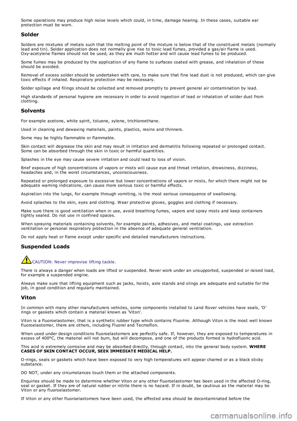 LAND ROVER FRELANDER 2 2006 Service Manual Some operat ions may produce high noi se levels whi ch could, i n ti me, damage hearing. In thes e cases , s uit abl e earprot ect ion mus t be worn.
Solder
Solders are mi xtures of met als such LAND ROVER FRELANDER 2 2006 Service Manual Some operat ions may produce high noi se levels whi ch could, i n ti me, damage hearing. In thes e cases , s uit abl e earprot ect ion mus t be worn.
Solder
Solders are mi xtures of met als such