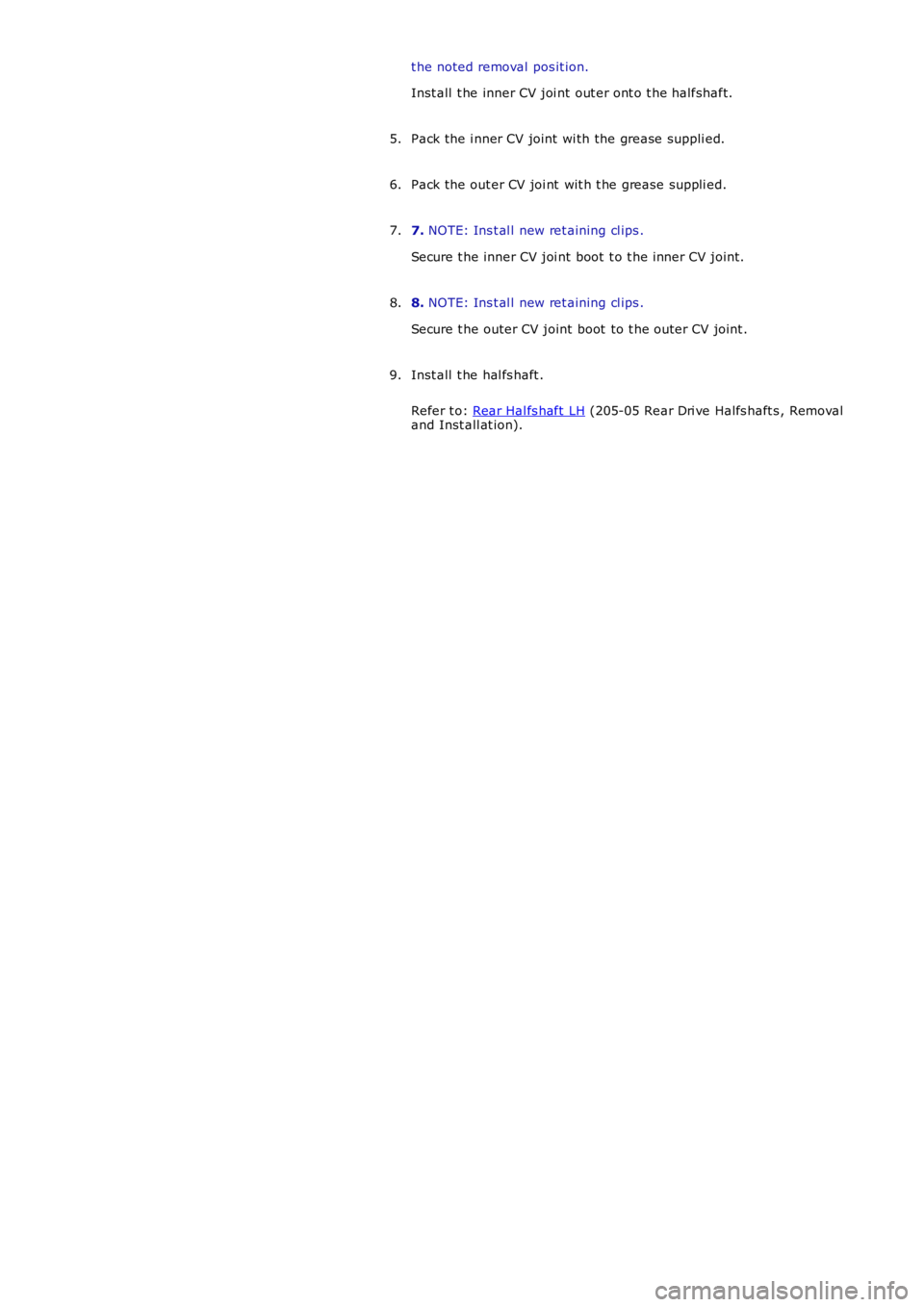 LAND ROVER FRELANDER 2 2006  Repair Manual t he noted removal  pos it ion.
Inst all  t he inner CV joi nt out er ont o t he halfshaft.
Pack the i nner CV joint  wi th the grease suppli ed.5.
Pack the out er CV joi nt  wit h t he grease s uppli