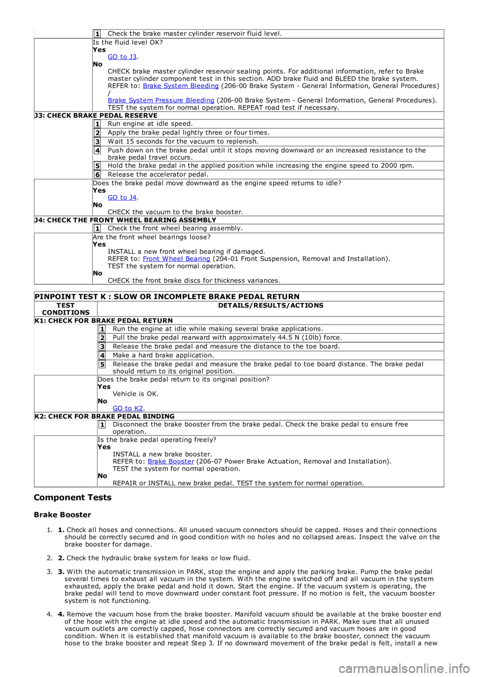 LAND ROVER FRELANDER 2 2006 Repair Manual 1
1
2
3
4
5
6
1
1
2
3
4
5
1
Check t he brake mas ter cylinder res ervoir flui d level.
Is t he fl uid l evel OK?YesGO t o J3.NoCHECK brake mas ter cyl inder res ervoir s ealing poi nts . For addit LAND ROVER FRELANDER 2 2006 Repair Manual 1
1
2
3
4
5
6
1
1
2
3
4
5
1
Check t he brake mas ter cylinder res ervoir flui d level.
Is t he fl uid l evel OK?YesGO t o J3.NoCHECK brake mas ter cyl inder res ervoir s ealing poi nts . For addit