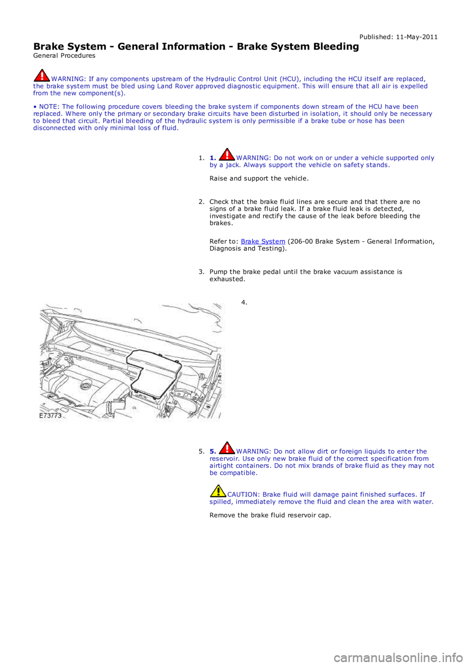 LAND ROVER FRELANDER 2 2006 Repair Manual Publi s hed: 11-May-2011
Brake System - General Information - Brake System Bleeding
General Procedures
W ARNING: If any component s upst ream of the Hydraul ic Control Uni t (HCU), including the HCU i LAND ROVER FRELANDER 2 2006 Repair Manual Publi s hed: 11-May-2011
Brake System - General Information - Brake System Bleeding
General Procedures
W ARNING: If any component s upst ream of the Hydraul ic Control Uni t (HCU), including the HCU i