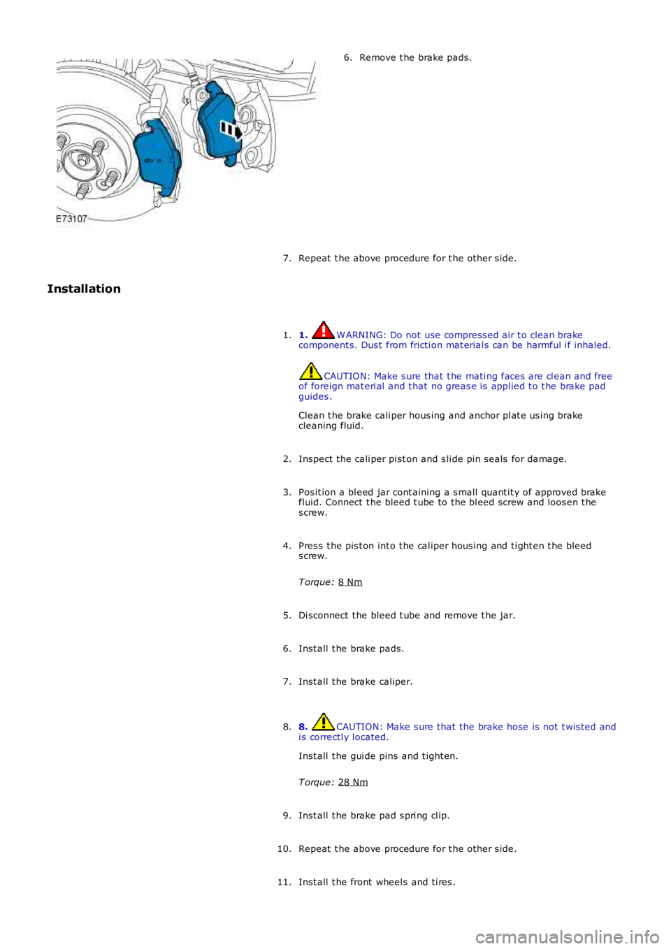 LAND ROVER FRELANDER 2 2006 Repair Manual Remove t he brake pads.
6.
Repeat t he above procedure for t he other s ide.
7.
Installation
1. W ARNING: Do not use compress ed air t o clean brake
component s. Dus t from fricti on mat erial s ca LAND ROVER FRELANDER 2 2006 Repair Manual Remove t he brake pads.
6.
Repeat t he above procedure for t he other s ide.
7.
Installation
1. W ARNING: Do not use compress ed air t o clean brake
component s. Dus t from fricti on mat erial s ca