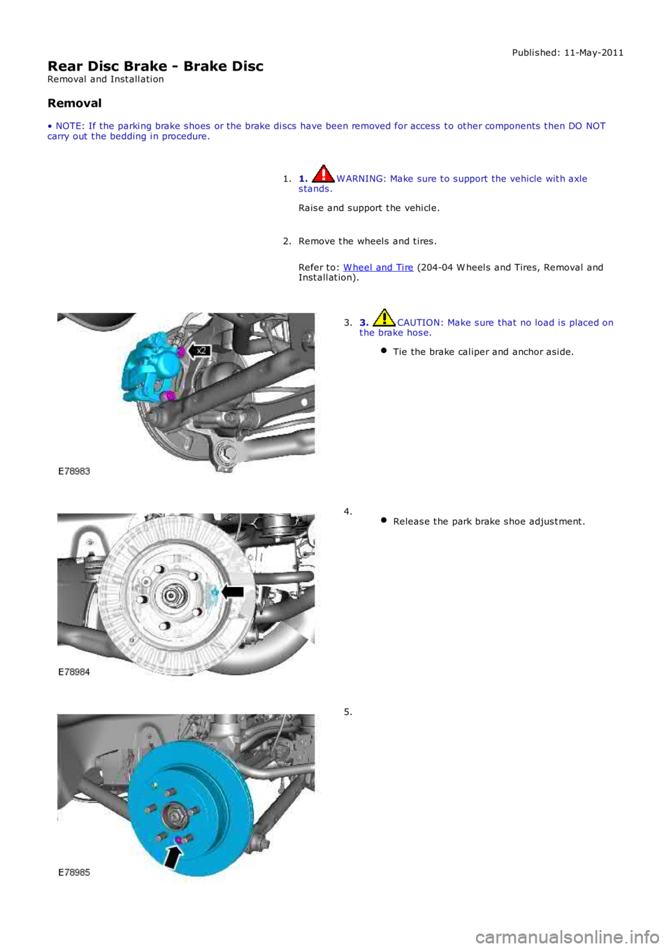 LAND ROVER FRELANDER 2 2006  Repair Manual Publi s hed: 11-May-2011
Rear Disc Brake - Brake Disc
Removal  and Inst all ati on
Removal
• NOTE: If the parki ng brake s hoes  or t he brake di scs  have been removed for access  to ot her compone
