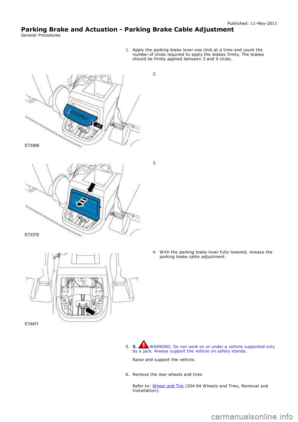 LAND ROVER FRELANDER 2 2006  Repair Manual Publi s hed: 11-May-2011
Parking Brake and Actuation - Parking Brake Cable Adjustment
General Procedures
Apply t he parking brake lever one cl ick at  a t ime and count  t henumber of cl icks  require