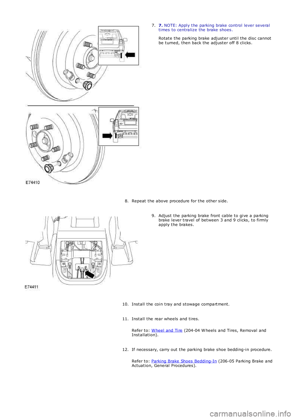 LAND ROVER FRELANDER 2 2006  Repair Manual 7. NOTE: Appl y t he parking brake control lever severalt imes  t o centralize the brake shoes .
Rotat e t he parking brake adjust er unti l t he dis c cannotbe t urned, then back the adjust er off 8 